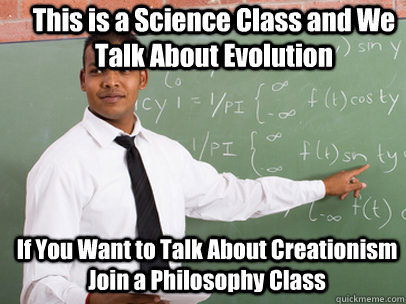 This is a Science Class and We Talk About Evolution If You Want to Talk About Creationism Join a Philosophy Class  Good Guy Teacher