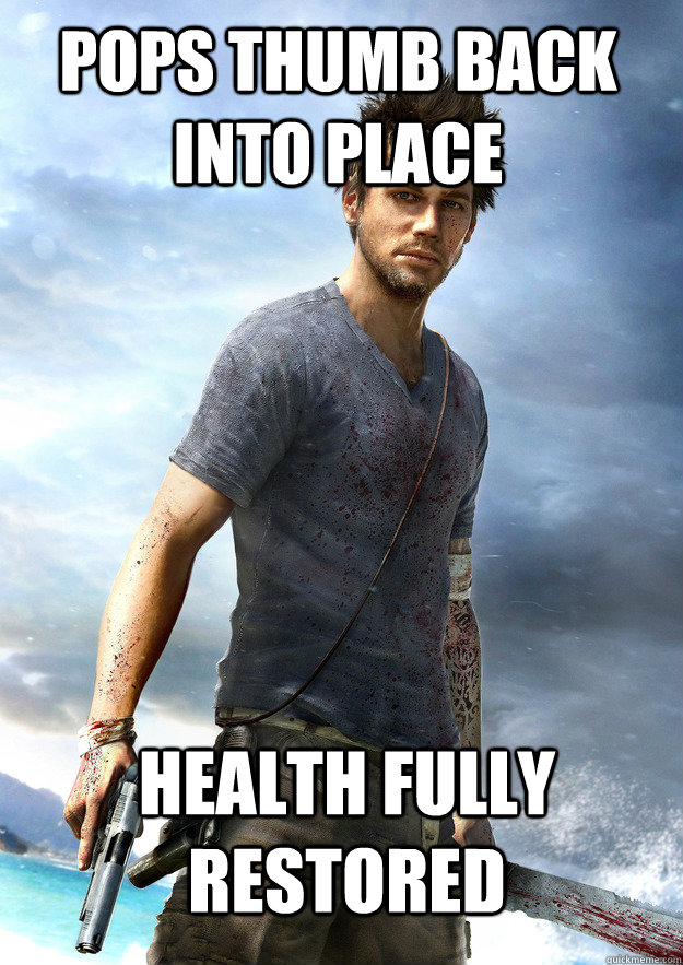 Pops thumb back into place Health fully restored - Pops thumb back into place Health fully restored  Far Cry 3 Logic