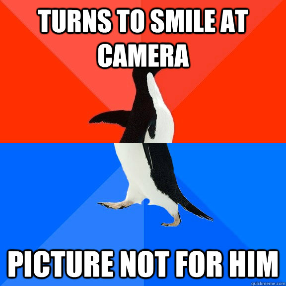 turns to SMile at camera picture not for him  Socially Awesome Awkward Penguin