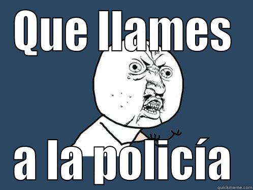QUE LLAMES A LA POLICÍA Y U No
