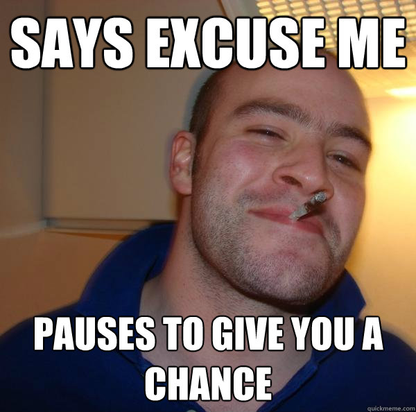 Says excuse me Pauses to give you a chance - Says excuse me Pauses to give you a chance  Misc
