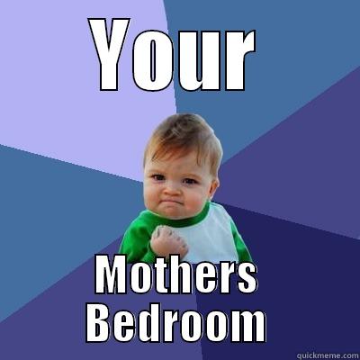 Your mothers bedroom - YOUR MOTHERS BEDROOM Success Kid