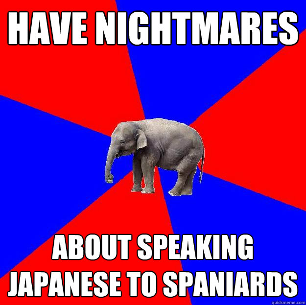 Have nightmares About speaking Japanese to Spaniards - Have nightmares About speaking Japanese to Spaniards  Foreign language elephant