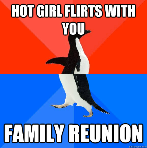 Hot girl Flirts with you Family reunion   Socially Awesome Awkward Penguin