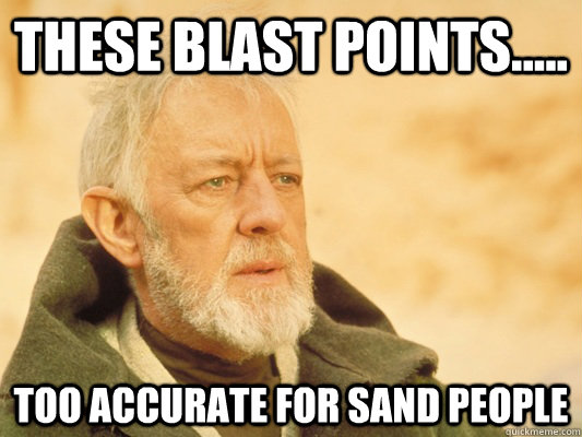 These blast points..... too accurate for sand people  Obi Wan