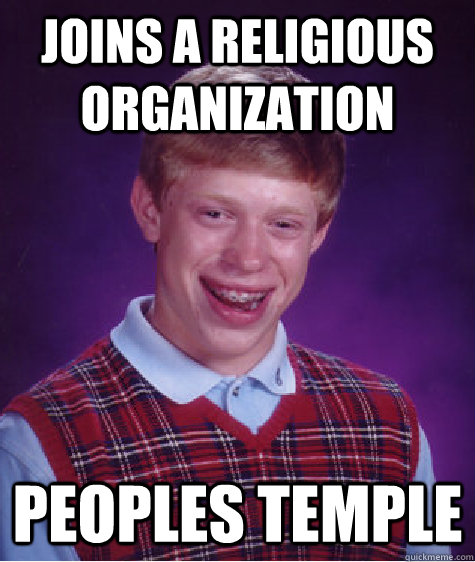 Joins a religious organization Peoples temple Caption 3 goes here - Joins a religious organization Peoples temple Caption 3 goes here  Bad Luck Brian