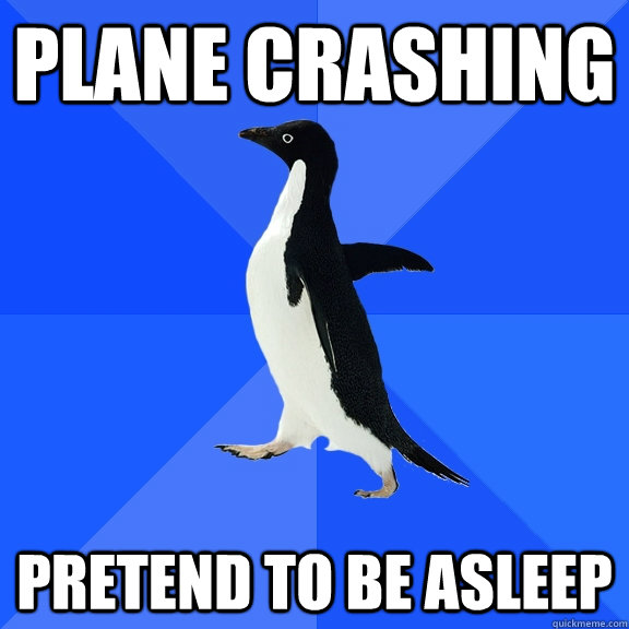 plane crashing pretend to be asleep  Socially Awkward Penguin