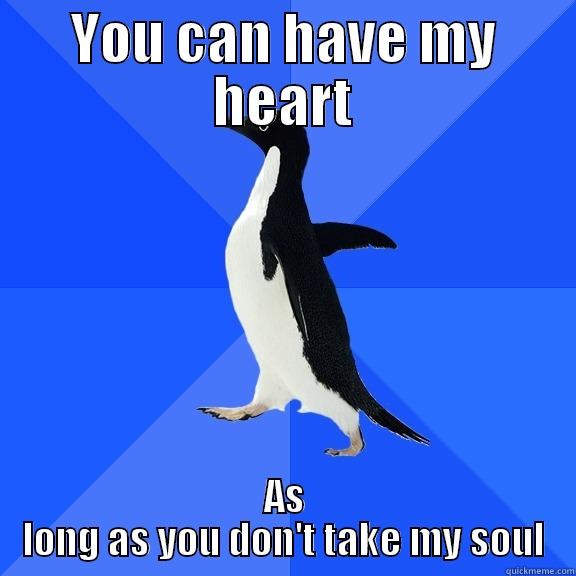 YOU CAN HAVE MY HEART AS LONG AS YOU DON'T TAKE MY SOUL Socially Awkward Penguin