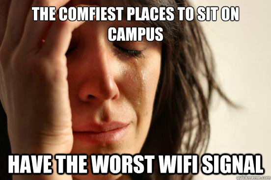 The comfiest places to sit on campus have the worst wifi signal - The comfiest places to sit on campus have the worst wifi signal  First World Problems