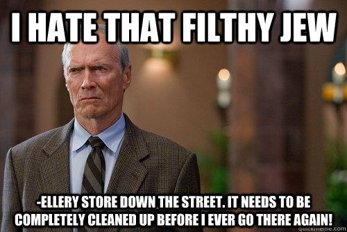 i hate that filthy jew -ellery store down the street. It needs to be completely cleaned up before i ever go there again!  