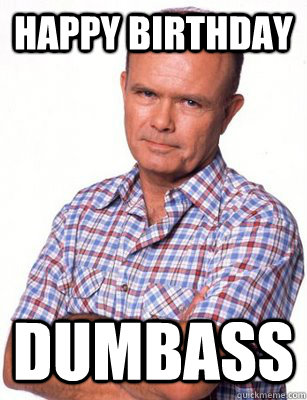 Happy Birthday Dumbass - Happy Birthday Dumbass  Red Forman