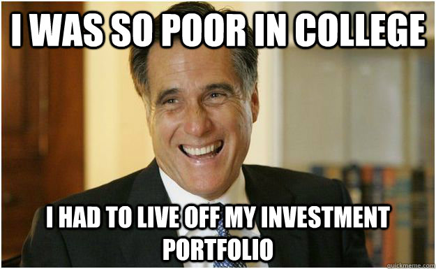 I was so poor in college I had to live off my investment portfolio  Mitt Romney