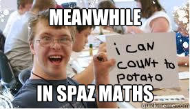 Meanwhile In Spaz Maths  