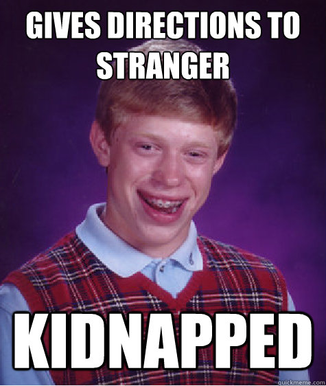 Gives directions to stranger Kidnapped - Gives directions to stranger Kidnapped  Bad Luck Brian