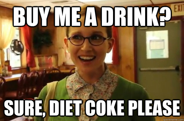 buy me a drink? sure, diet coke please  Sexually Oblivious Female