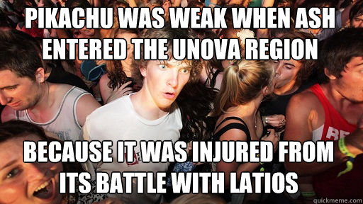 Pikachu was weak when Ash entered the unova region Because it was injured from its battle with latios  Sudden Clarity Clarence