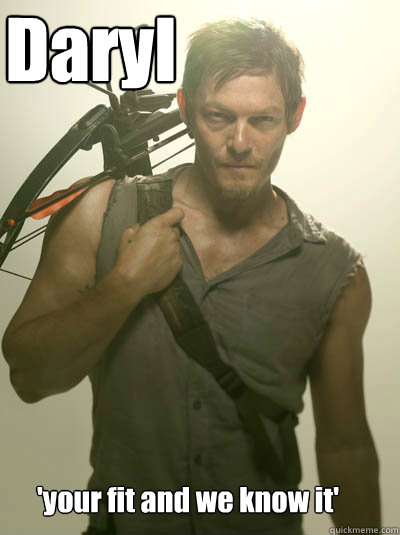 Daryl 'your fit and we know it'  Daryl Walking Dead