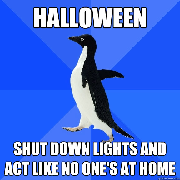 halloween shut down lights and act like no one's at home  Socially Awkward Penguin