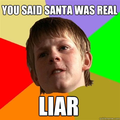 you said santa was real liar  Angry School Boy