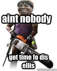 aint nobody got time fo dis ellis - aint nobody got time fo dis ellis  Coach LFD2