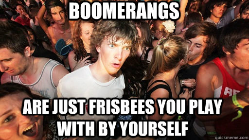 Boomerangs are just frisbees you play with by yourself  Sudden Clarity Clarence