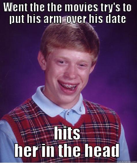 WENT THE THE MOVIES TRY'S TO PUT HIS ARM  OVER HIS DATE HITS HER IN THE HEAD Bad Luck Brian