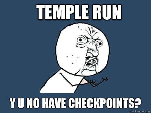 Temple Run y u no have checkpoints?  Y U No