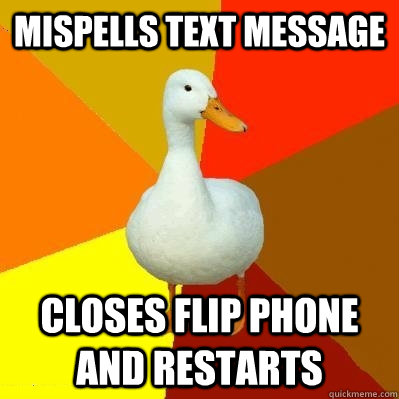 mispells text message closes flip phone and restarts  Tech Impaired Duck