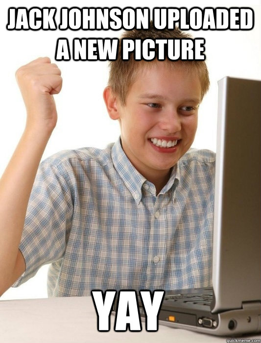 Jack johnson uploaded a new picture YAY  First Day on the Internet Kid