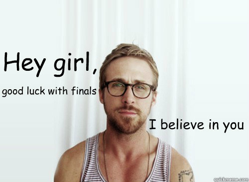 Hey girl,
 I believe in you good luck with finals - Hey girl,
 I believe in you good luck with finals  Hey Girl - Ryan Gosling - Provocative Student