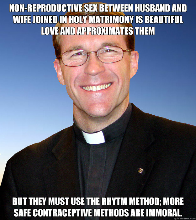 Non-reproductive sex between husband and wife joined in holy matrimony is beautiful love and approximates them But they must use the rhytm method; more safe contraceptive methods are immoral.  Scumbag Catholic Priest