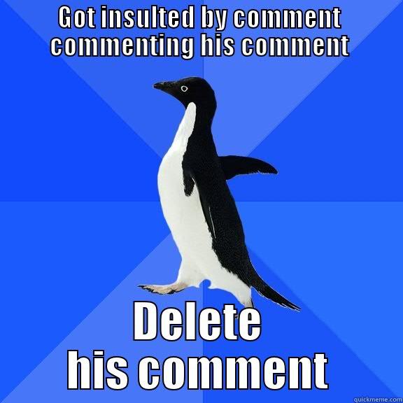 GOT INSULTED BY COMMENT COMMENTING HIS COMMENT DELETE HIS COMMENT Socially Awkward Penguin