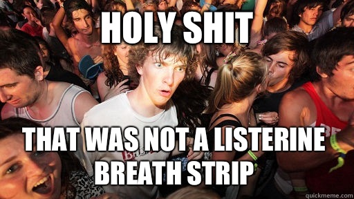 Holy Shit That was not a listerine breath strip  Sudden Clarity Clarence