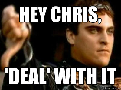 Hey chris,  'deal' with it  Downvoting Roman