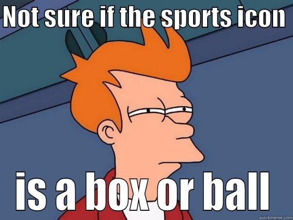 NOT SURE IF THE SPORTS ICON  IS A BOX OR BALL Futurama Fry