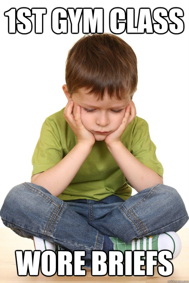1ST GYM CLASS WORE BRIEFS  First grade problems