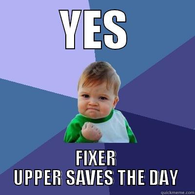 FIXER UPPER - YES FIXER UPPER SAVES THE DAY Success Kid