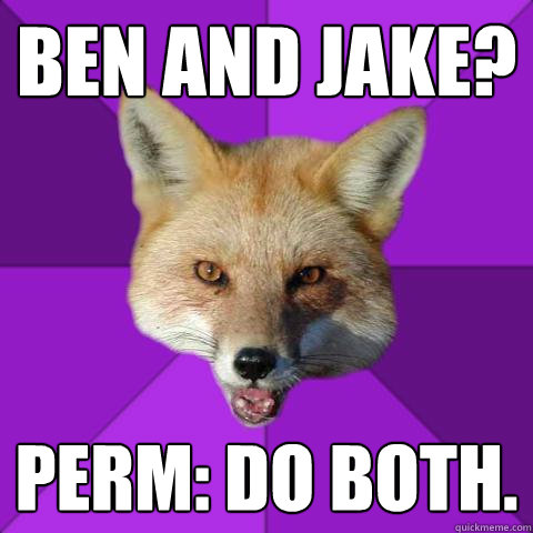 Ben and Jake? Perm: Do Both.  Forensics Fox