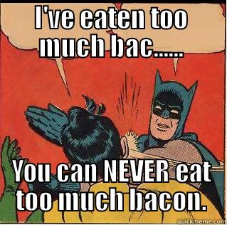I'VE EATEN TOO MUCH BAC...... YOU CAN NEVER EAT TOO MUCH BACON. Slappin Batman