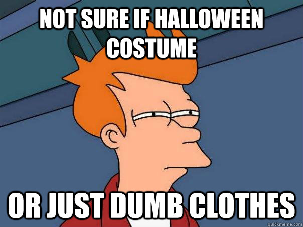 Not sure if halloween costume Or just dumb clothes  Futurama Fry