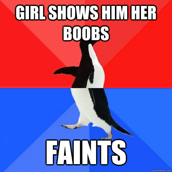 girl shows him her boobs faints  Socially Awksome Penguin