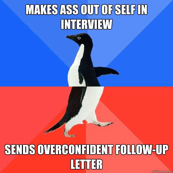 Makes ass out of self in interview sends overconfident follow-up letter  Socially Awkward Awesome Penguin