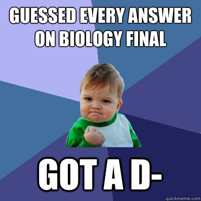 guessed every answer on biology final got a d-  Success Kid