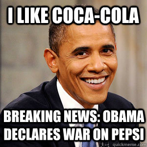 I LIKE COCA-COLA BREAKING NEWS: OBAMA DECLARES WAR ON PEPSI - I LIKE COCA-COLA BREAKING NEWS: OBAMA DECLARES WAR ON PEPSI  Barack Obama