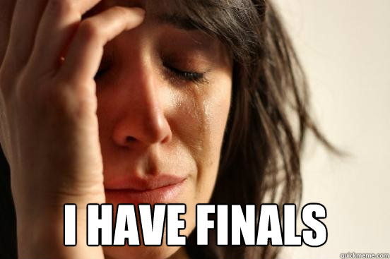  i have finals  First World Problems