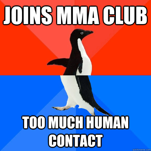 Joins MMA club Too much human contact  Socially Awesome Awkward Penguin