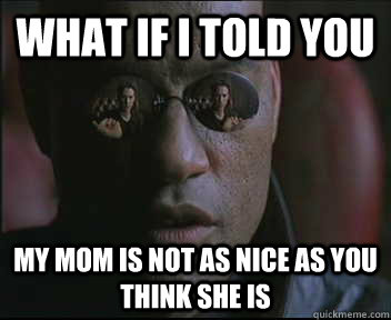 What if I told you my mom is not as nice as you think she is  Morpheus SC