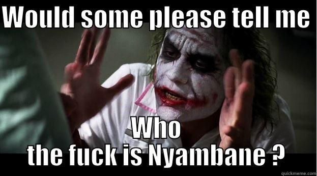 WOULD SOME PLEASE TELL ME  WHO THE FUCK IS NYAMBANE ? Joker Mind Loss