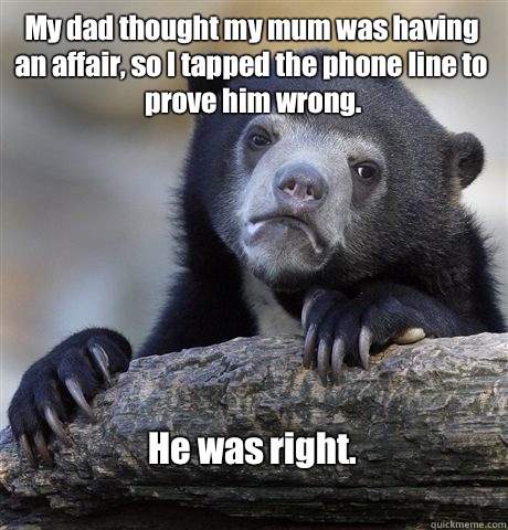 My dad thought my mum was having an affair, so I tapped the phone line to prove him wrong. He was right.   Confession Bear