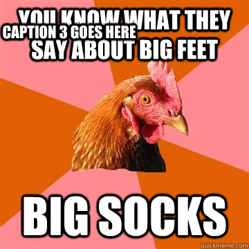 You know what they say about big feet Big socks Caption 3 goes here  Anti-Joke Chicken